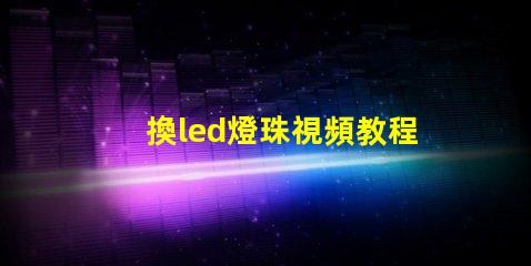 換led燈珠視頻教程 led燈珠拆卸視頻教程